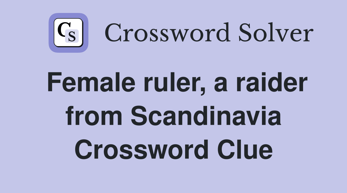 Female ruler, a raider from Scandinavia Crossword Clue Answers